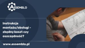Instrukcja montażuobsługi - zbędny koszt czy oszczędność